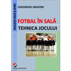 Fotbal in sala. Tehnica jocului - Gheorghe Grigore