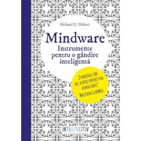Mindware. Instrumente pentru o gandire inteligenta - Richard Nisbet