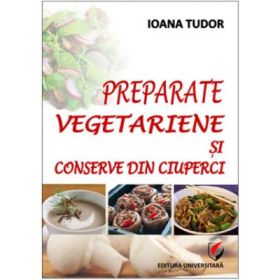 Preparate vegetariene si conserve din ciuperci - Ioana Tudor