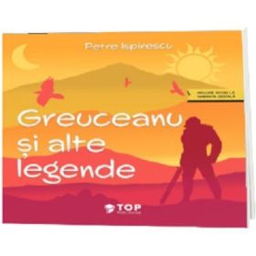 Greuceanu si alte legende (include acces la varianta digitala) - Petre Ispirescu