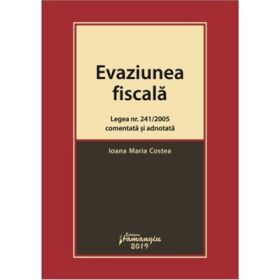 Evaziunea fiscala. Legea nr. 241/2005 comentata si adnotata - Ioana Maria Costea