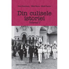 Din culisele istoriei volumul 1 - Doru Dumitrescu, Mihai Manea, Mirela Popescu