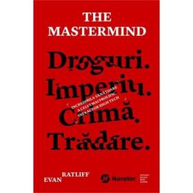 The Mastermind. Droguri. Imperiu. Crima. Tradare. Incredibila vanatoare a celui mai prolific infractor high tech - Evan Ratliff
