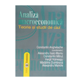 Analiza macroeconomica: teorie si studii de caz - Constantin Anghelache, Alexandru Isaic-Maniu, Constantin Mitrut, Vergil Voineagu, Madalina Dumbrava, Alexandru Manole