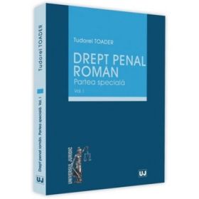 Drept penal roman. Partea speciala, Volumul I - Tudorel Toader