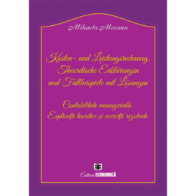 Kosten- und Leistungsrechnung. Theoretische Erklärungen und Fallbeispiele mit Lösungen. Contabilitate manageriala. Explicatii teoretice si exercitii rezolvate - Mihaela Mocanu