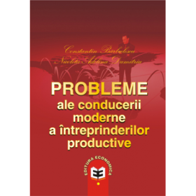 Probleme ale conducerii moderne a intreprinderilor productive - Constantin Barbulescu, Nicoleta Adelina Dumitriu