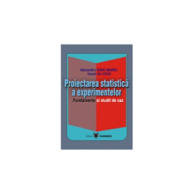 Proiectarea statistica a experimentelor. Fundamente si studii de caz - Viorel Gh. Voda, Alexandru Isaic-Maniu