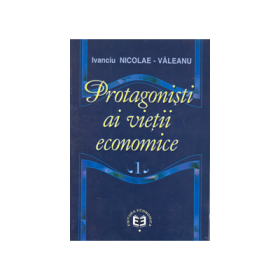 Protagonisti ai vietii economice, volumul I - Ivanciu Nicolae Valeanu
