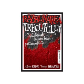 Razbunarea trecutului. Capitalismul in cinci luni postdecembriste- Marin Dinu, Teodor Brates