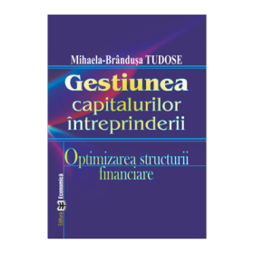 Gestiunea capitalurilor intreprinderii. Optimizarea structurii financiare - Mihaela-Brandusa Tudose