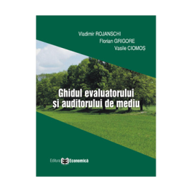 Ghidul evaluatorului si auditorului de mediu - Vladimir Rojanschi, Florian Grigore, Vasile Ciomos
