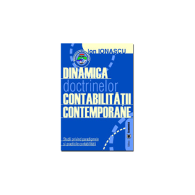Dinamica doctrinelor contabilitatii contemporane. Studii privind paradigmele si practicile contabilitatii - Ion Ionascu