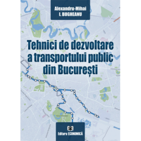 Tehnici de dezvoltare a transportului public din Bucuresti - Alexandru-Mihai I. Bugheanu