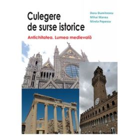 Culegere de surse istorice. Antichitatea. Lumea medievala - Doru Dumitrescu