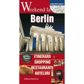 Weekend la Berlin. Intinerarii, shopping, restaurante, hoteluri - Chiara Cacciarini