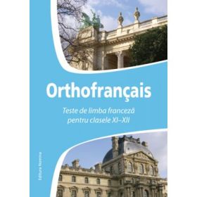 Orthofrancais. Teste de limba franceza pentru clasele XI-XII - Larisa Gojnete