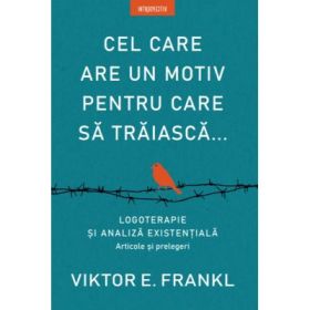 Cel care are un motiv pentru care sa traiasca... - Viktor E. Frankl