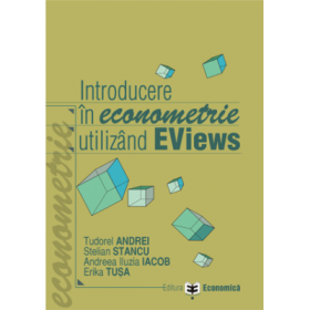 Introducere in econometrie utilizand EViews - Stelian Stancu, Tudorel Andrei, Andreea Iluzia Iacob, Erika Tusa