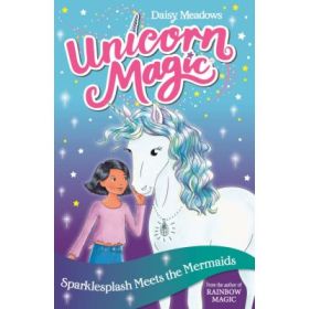 Unicorn Magic: Sparklesplash Meets the Mermaids - Daisy Meadows