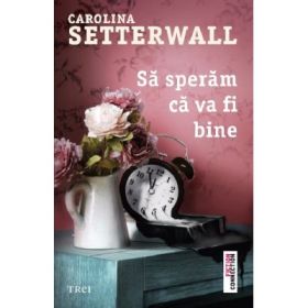 Sa speram ca va fi bine - Carolina Setterwall. Traducere de Madalina Grosoiu