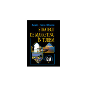Strategii de marketing in turism. Edițta a doua - Aurelia Felicia Stancioiu