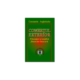 Comertul exterior. Finantare si analiza financiar-bancara - Constantin Anghelache