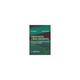 Competitivitate si mediu concurential. Promovarea si protejarea concurentei in Uniunea Europeana. Editia II - Ilie Gavrila, Tatiana Gavrila