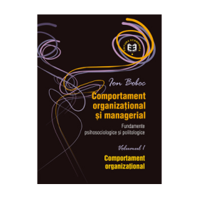 Comportament organizational si managerial. Fundamente psihosociologice si politologice, volumul 1. Comportament organizational - Ion Boboc