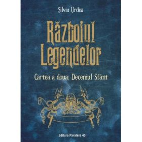 Razboiul legendelor. Cartea a doua. Deceniul Sfant - Silviu Urdea