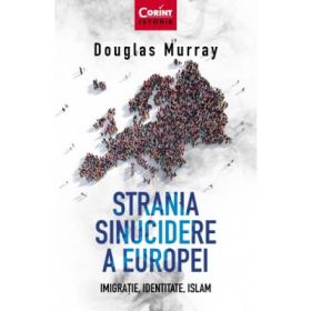 Strania sinucidere a Europei. Imigratie, Identitate, Islam - Douglas Murray
