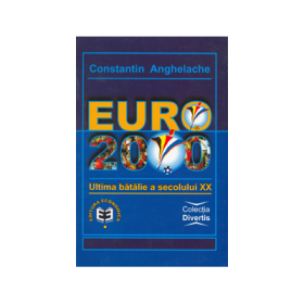 Euro 2000, ultima batalie a secolului XX - Constantin Anghelache