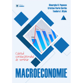 Macroeconomie. Caietul conducatorului de seminar - Gheorghe H. Popescu, Cristian Florin Ciurlau, Teodora I. Bitoiu
