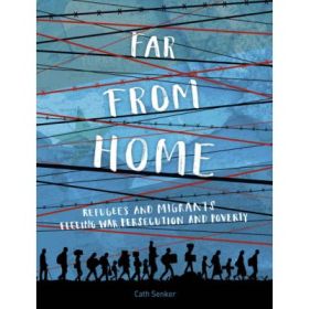 Far From Home: Refugees and migrants fleeing war, persecution and poverty - Cath Senker