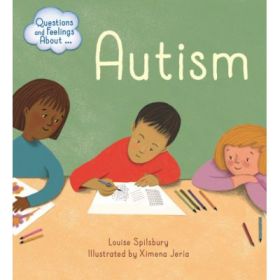 Questions and Feelings About: Autism - Louise Spilsbury