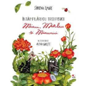 Intamplari cu trei pisici. Miau, Miorlau si Miaunici - Simona Epure