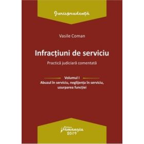Infractiuni de serviciu. Volumul I. Abuzul in serviciu, neglijenta in serviciu, uzurparea functiei. Practica judiciara comentata - Vasile Coman