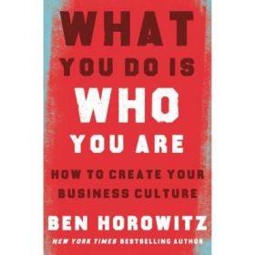 What You Do Is Who You Are: How to Create Your Business Culture - Ben Horowitz