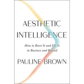 Aesthetic Intelligence: How to Boost It and Use It in Business and Beyond - Pauline Brown