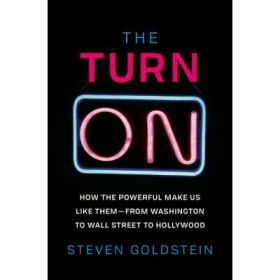 The Turn-On: How the Powerful Make Us Like Them-from Washington to Wall Street to Hollywood - Steven Goldstein