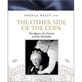 The Other Side of the Coin: The Queen, the Dresser and the Wardrobe - Angela Kelly