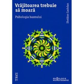 Vrajitoarea trebuie sa moara. Psihologia basmului - Sheldon Cashdan