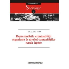 Reprezentarile criminalitatii organizate la nivelul comunitatilor rurale iesene. Studiu de caz: localitatile Grajduri si Lunca Cetatuii - Claudiu Stan