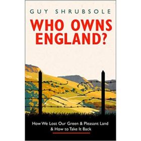 Who Owns England?: How We Lost Our Green and Pleasant Land, and How to Take It Back - Guy Shrubsole