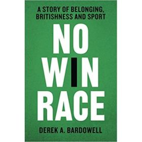 No Win Race: A Story of Belonging, Britishness and Sport - Derek A. Bardowell