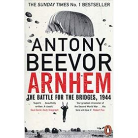 Arnhem: The Battle for the Bridges, 1944 - Antony Beevor