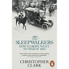 The Sleepwalkers: How Europe Went to War in 1914 - Christopher Clark