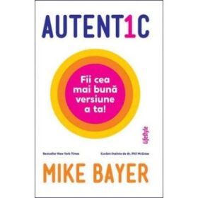 Autentic. Fii cea mai buna versiune a ta - Mike Bayer