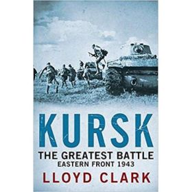 Kursk: The Greatest Battle - Lloyd Clark