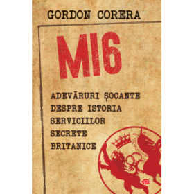 MI6. Adevaruri socante despre istoria serviciilor secrete britanice - Gordon Corera